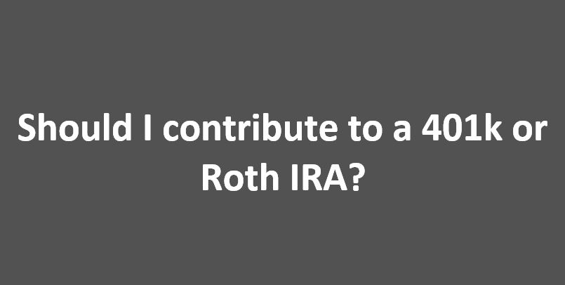 Should I contribute to a 401k or Roth IRA?